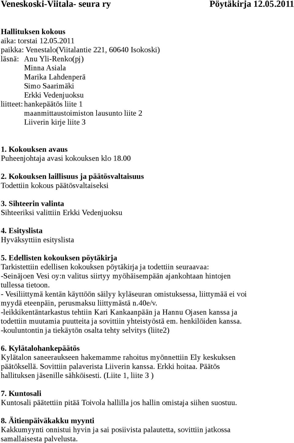 2011 paikka: Venestalo(Viitalantie 221, 60640 Isokoski) läsnä: Anu Yli-Renko(pj) Minna Asiala Marika Lahdenperä Simo Saarimäki Erkki Vedenjuoksu liitteet: hankepäätös liite 1 maanmittaustoimiston