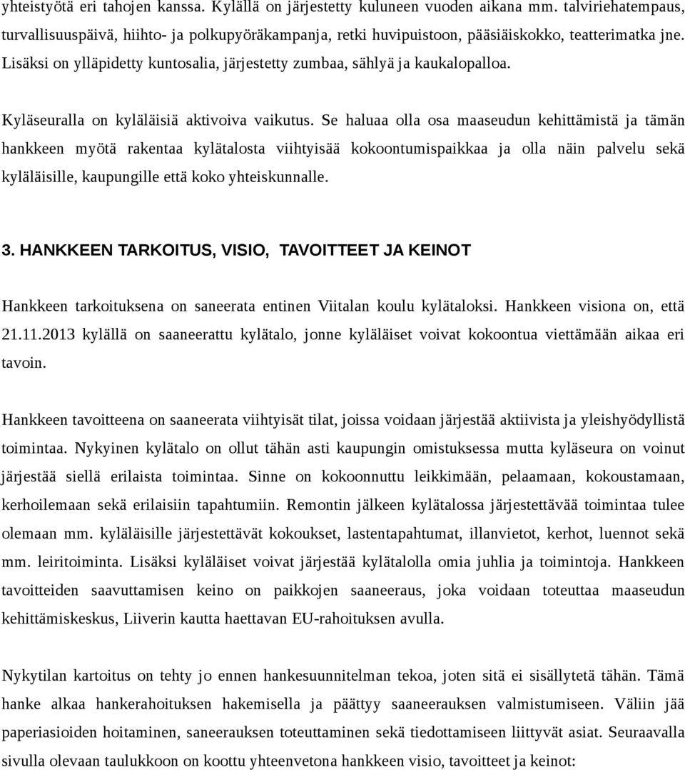 Lisäksi on ylläpidetty kuntosalia, järjestetty zumbaa, sählyä ja kaukalopalloa. Kyläseuralla on kyläläisiä aktivoiva vaikutus.