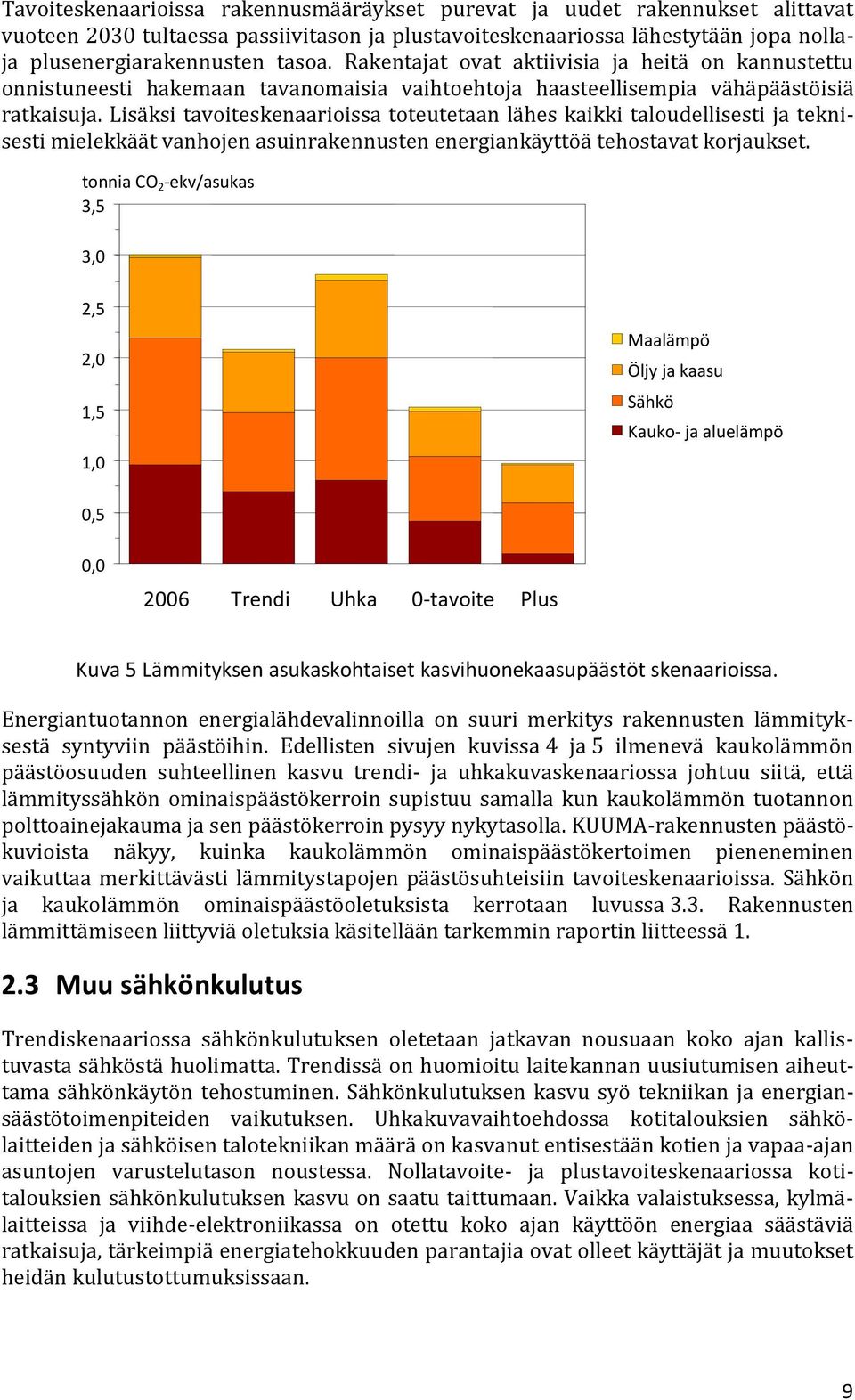 Lisäksi tavoiteskenaarioissa toteutetaan lähes kaikki taloudellisesti ja teknisesti mielekkäät vanhojen asuinrakennusten energiankäyttöä tehostavat korjaukset.