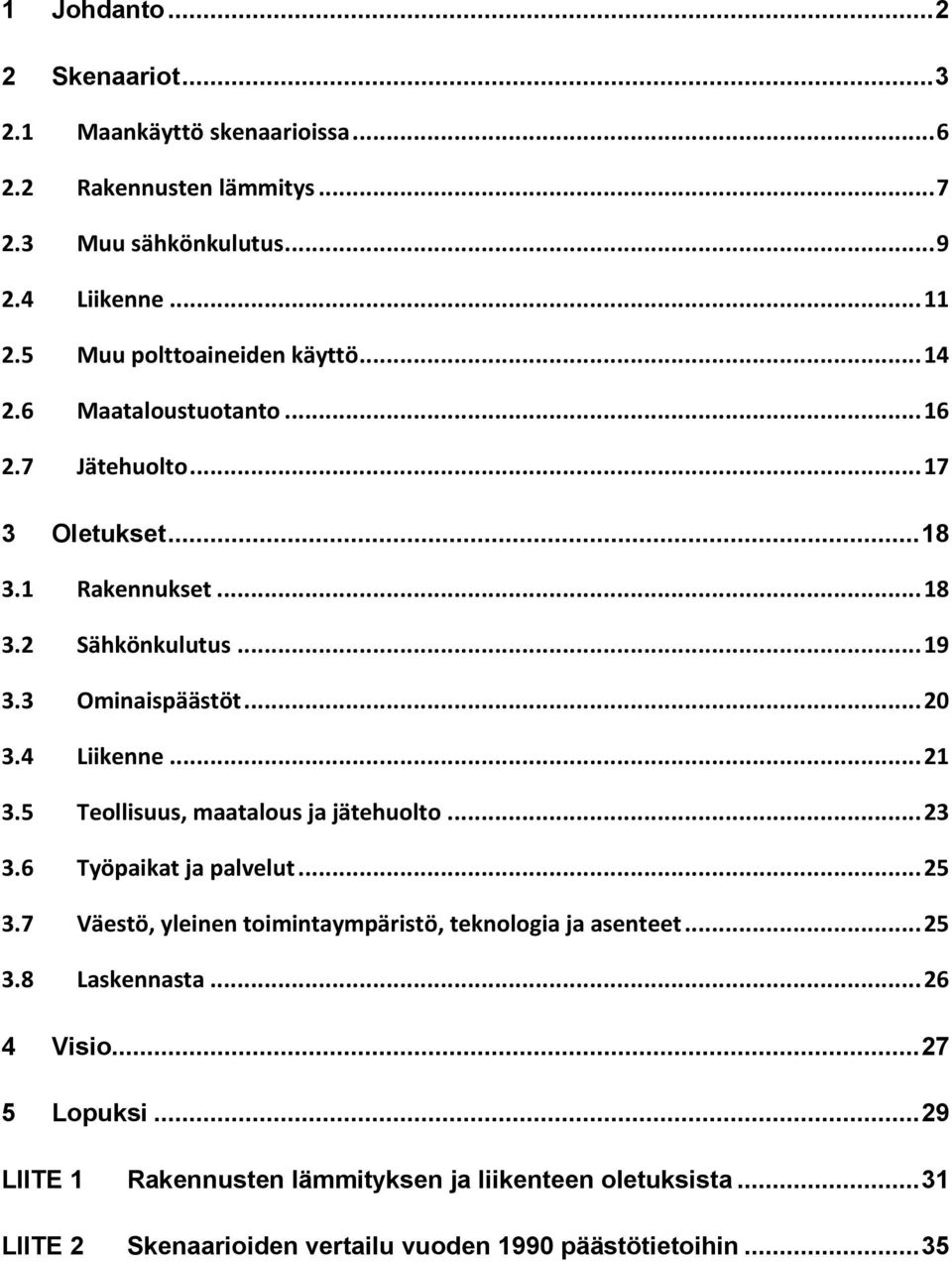 .. 20 3.4 Liikenne... 21 3.5 Teollisuus, maatalous ja jätehuolto... 23 3.6 Työpaikat ja palvelut... 25 3.7 Väestö, yleinen toimintaympäristö, teknologia ja asenteet.