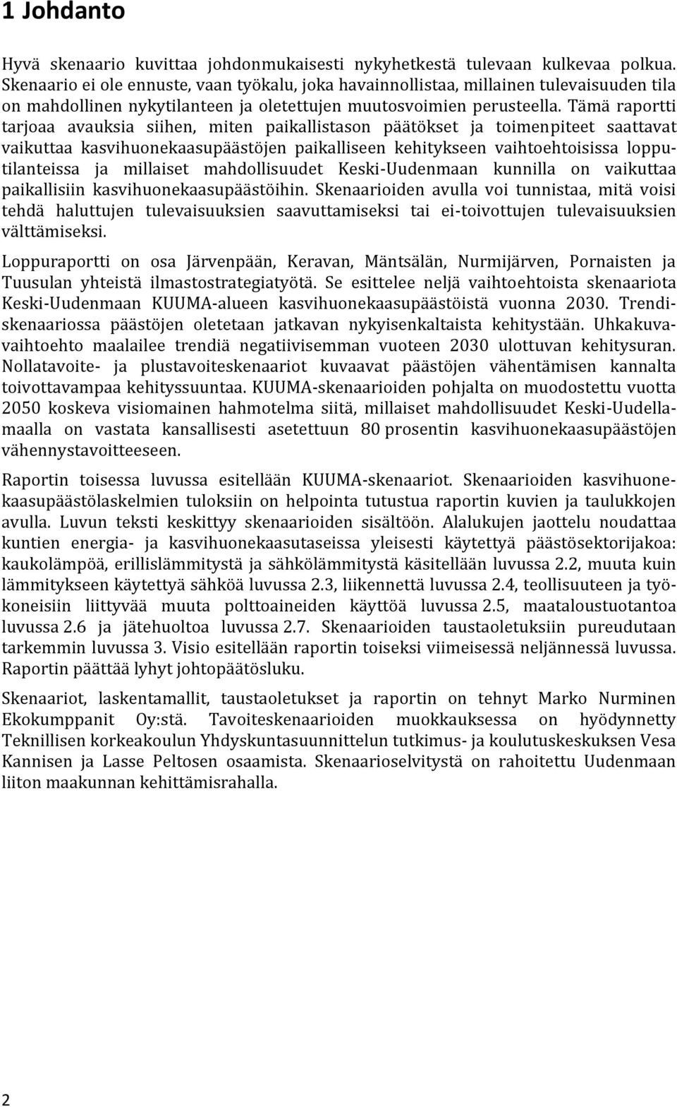 Tämä raportti tarjoaa avauksia siihen, miten paikallistason päätökset ja toimenpiteet saattavat vaikuttaa kasvihuonekaasupäästöjen paikalliseen kehitykseen vaihtoehtoisissa lopputilanteissa ja