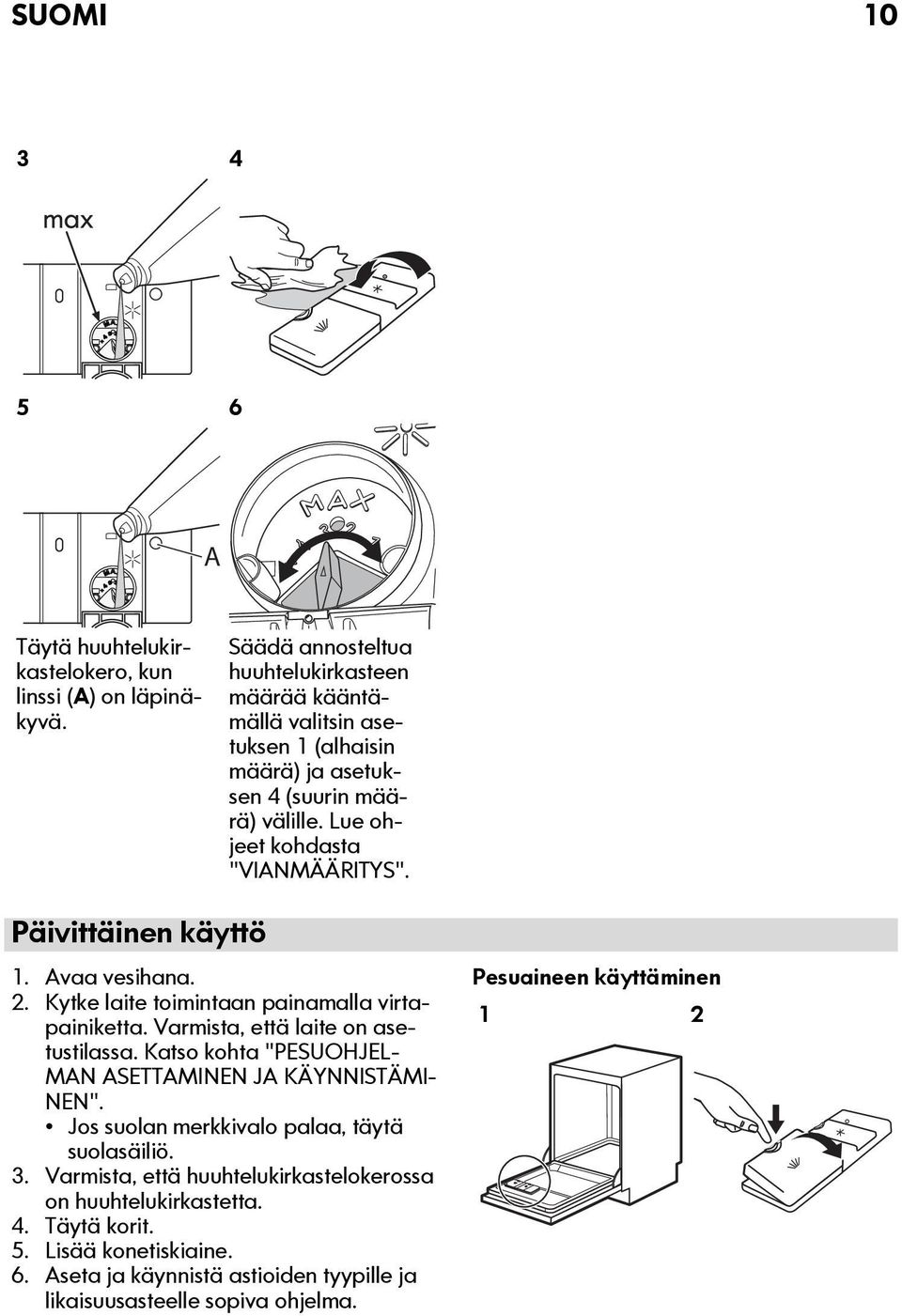 Päivittäinen käyttö 1. Avaa vesihana. 2. Kytke laite toimintaan painamalla virtapainiketta. Varmista, että laite on asetustilassa.