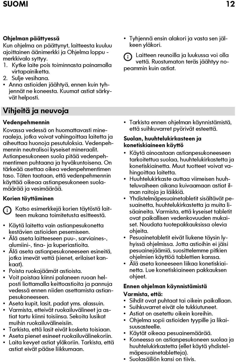 Vihjeitä ja neuvoja Vedenpehmennin Kovassa vedessä on huomattavasti mineraaleja, jotka voivat vahingoittaa laitetta ja aiheuttaa huonoja pesutuloksia. Vedenpehmennin neutralisoi kyseiset mineraalit.