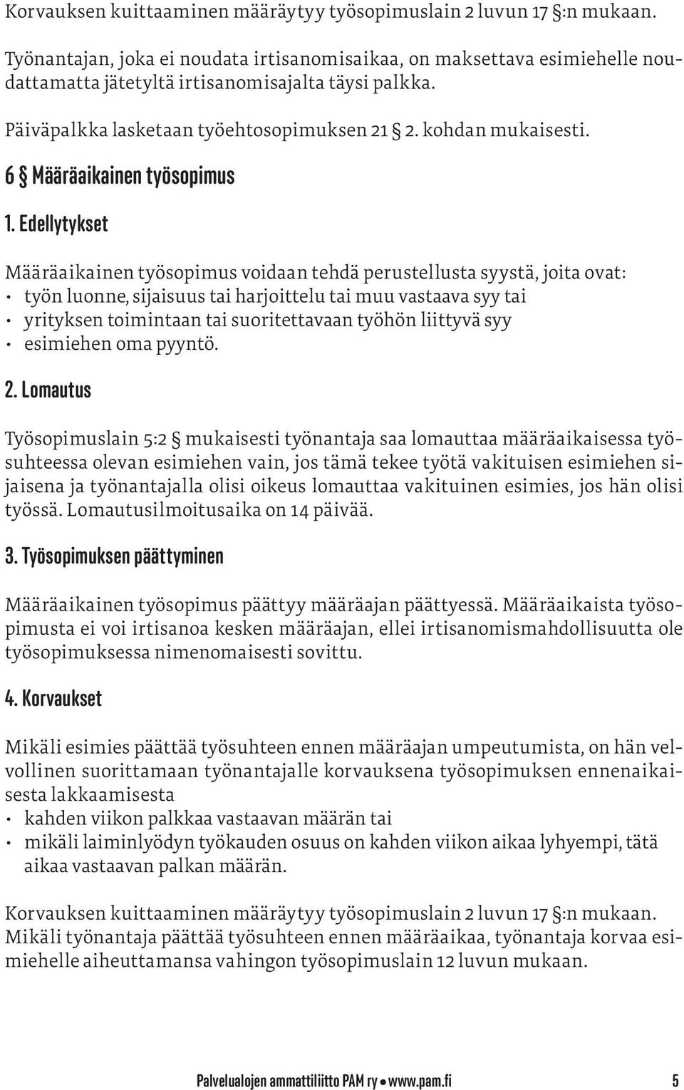 Edellytykset Määräaikainen työsopimus voidaan tehdä perustellusta syystä, joita ovat: työn luonne, sijaisuus tai harjoittelu tai muu vastaava syy tai yrityksen toimintaan tai suoritettavaan työhön