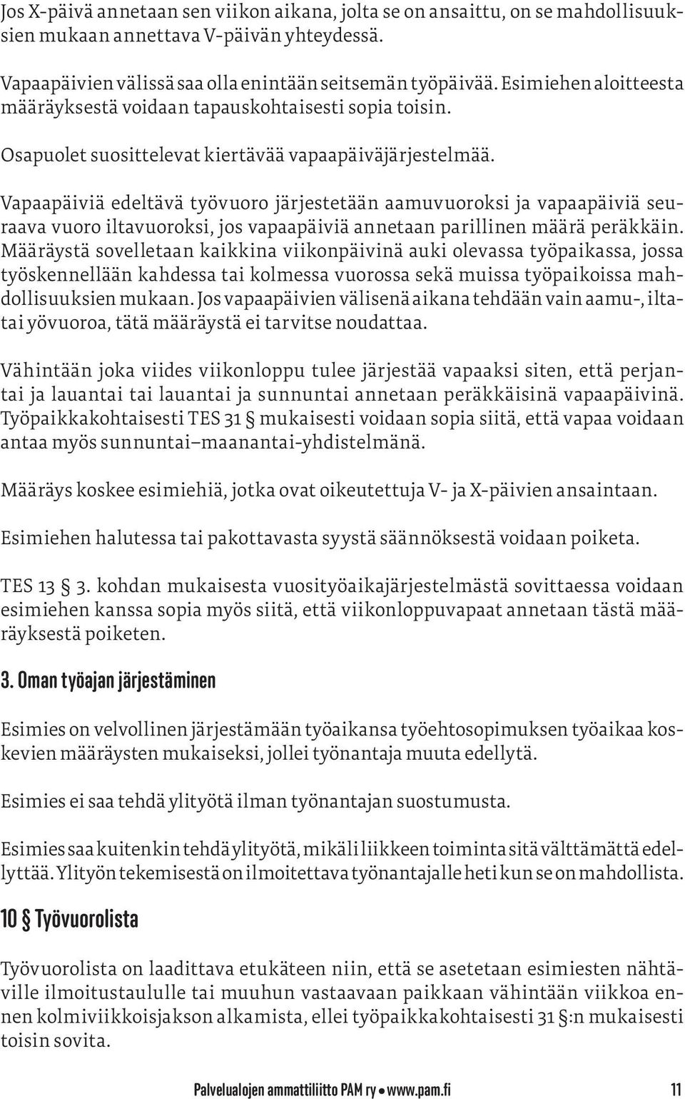 Vapaapäiviä edeltävä työvuoro järjestetään aamuvuoroksi ja vapaapäiviä seuraava vuoro iltavuoroksi, jos vapaapäiviä annetaan parillinen määrä peräkkäin.