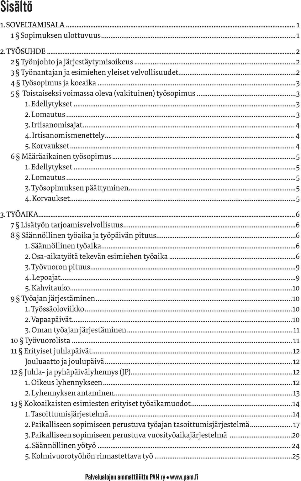 ..5 1. Edellytykset...5 2. Lomautus...5 3. Työsopimuksen päättyminen...5 4. Korvaukset...5 3. TYÖAIKA... 6 7 Lisätyön tarjoamisvelvollisuus...6 8 Säännöllinen työaika ja työpäivän pituus...6 1.