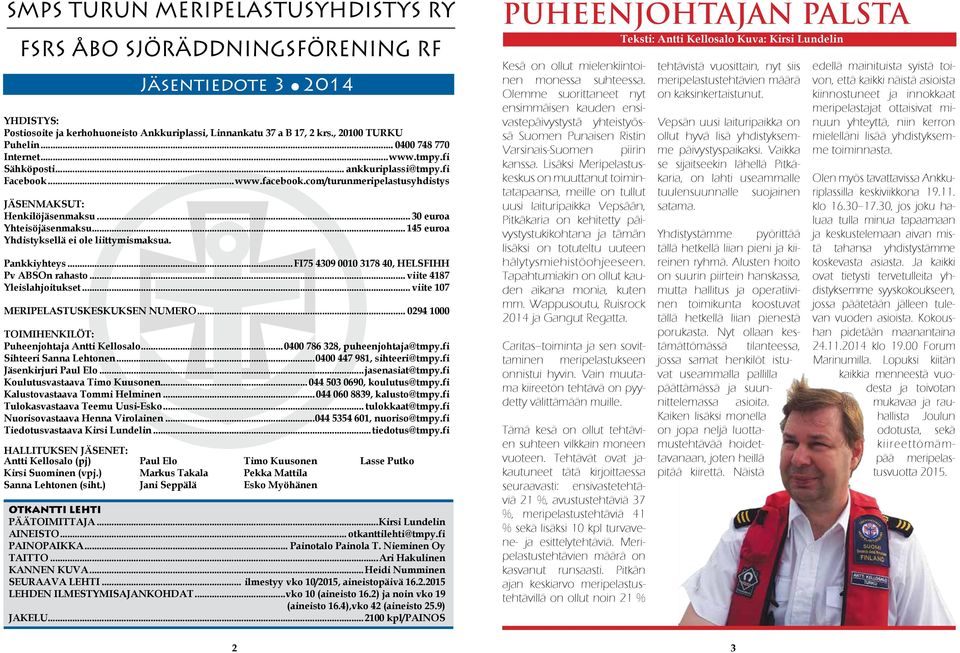 .. 145 euroa Yhdistyksellä ei ole liittymismaksua. Pankkiyhteys...FI75 4309 0010 3178 40, HELSFIHH Pv ABSOn rahasto... viite 4187 Yleislahjoitukset... viite 107 MERIPELASTUSKESKUKSEN NUMERO.