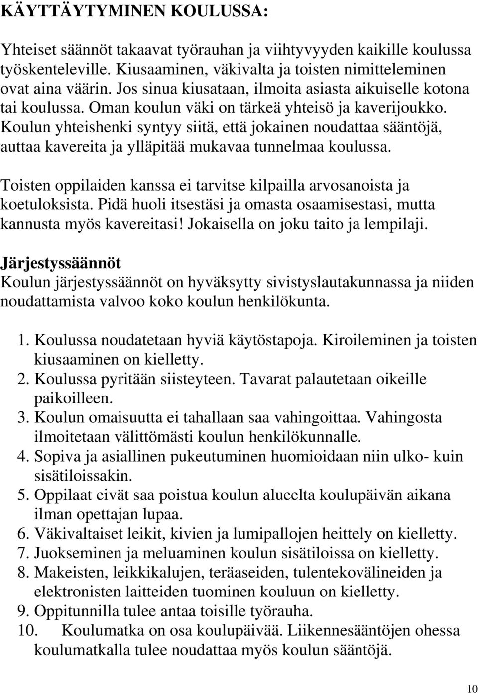 Koulun yhteishenki syntyy siitä, että jokainen noudattaa sääntöjä, auttaa kavereita ja ylläpitää mukavaa tunnelmaa koulussa.