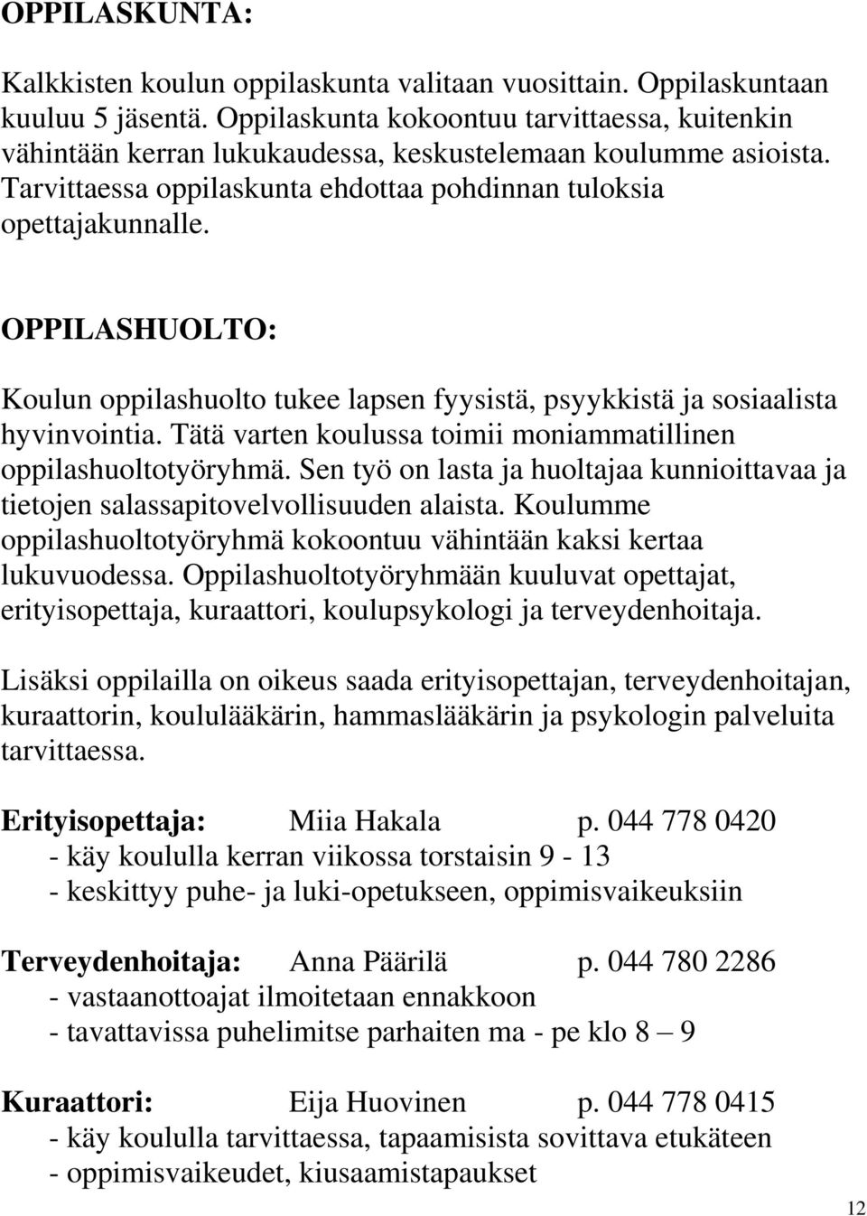 OPPILASHUOLTO: Koulun oppilashuolto tukee lapsen fyysistä, psyykkistä ja sosiaalista hyvinvointia. Tätä varten koulussa toimii moniammatillinen oppilashuoltotyöryhmä.