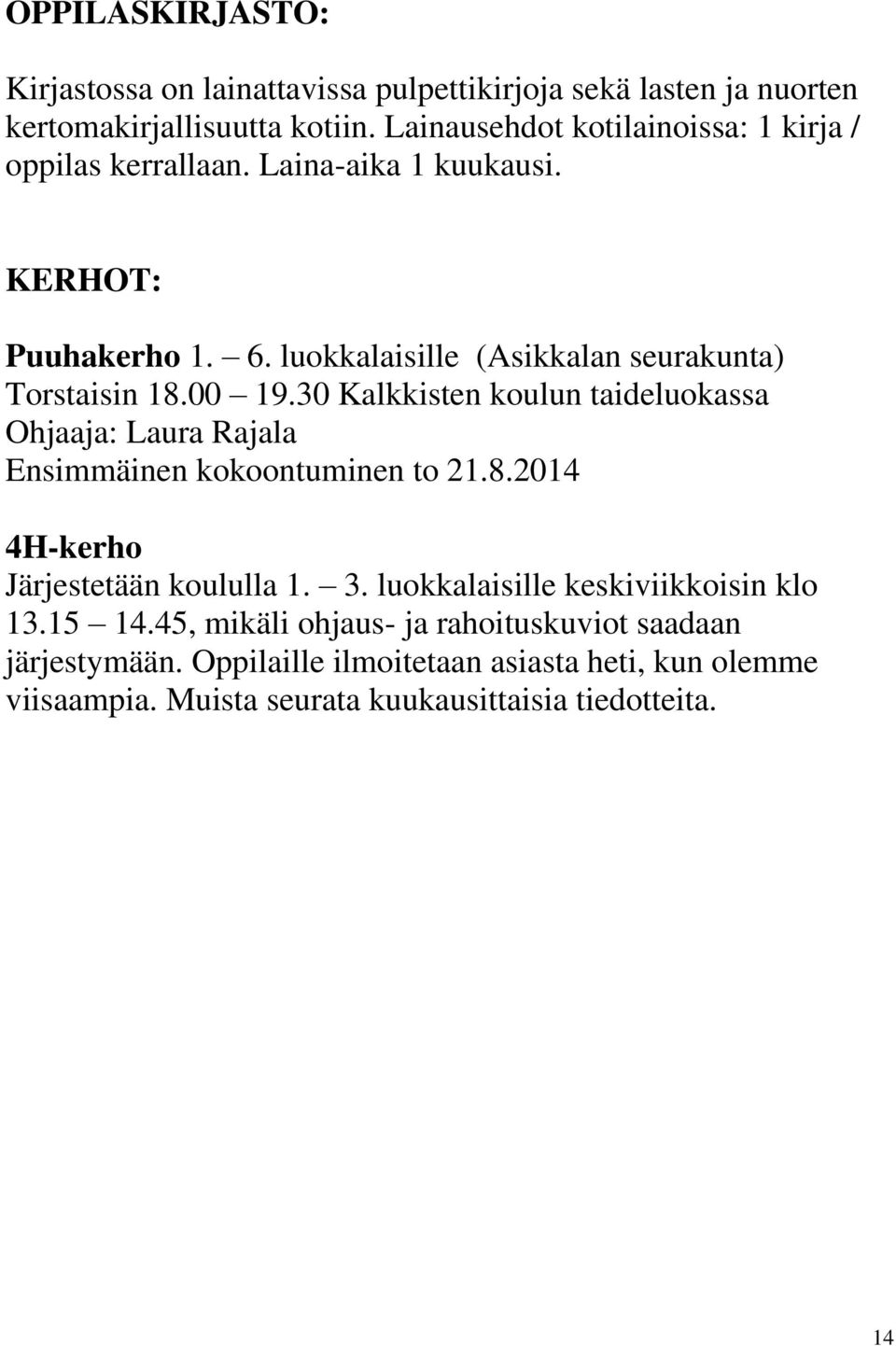 luokkalaisille (Asikkalan seurakunta) Torstaisin 18.00 19.30 Kalkkisten koulun taideluokassa Ohjaaja: Laura Rajala Ensimmäinen kokoontuminen to 21.8.2014 4H-kerho Järjestetään koululla 1.