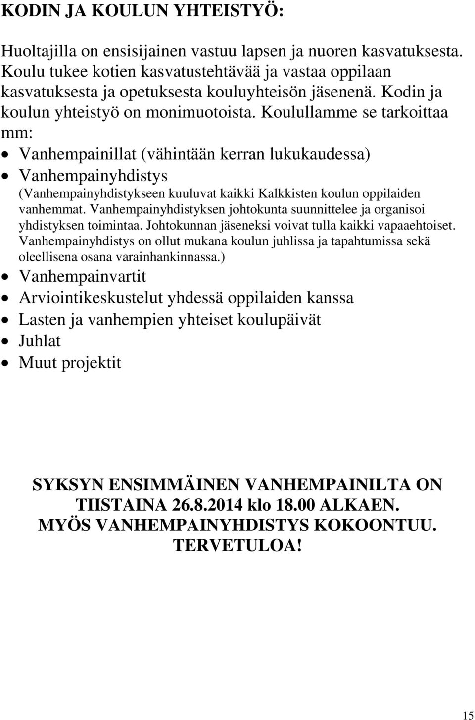 Koulullamme se tarkoittaa mm: Vanhempainillat (vähintään kerran lukukaudessa) Vanhempainyhdistys (Vanhempainyhdistykseen kuuluvat kaikki Kalkkisten koulun oppilaiden vanhemmat.