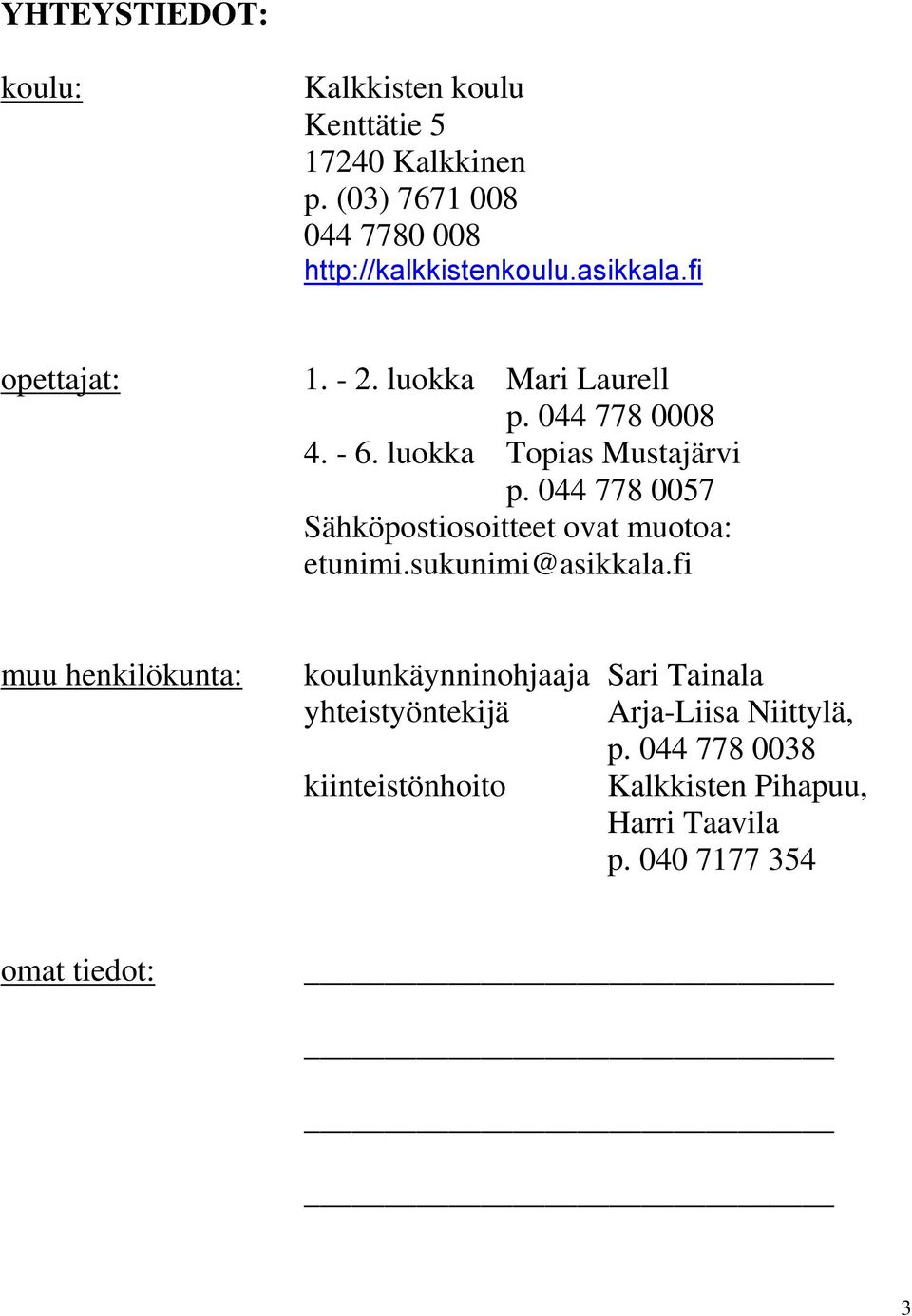 044 778 0057 Sähköpostiosoitteet ovat muotoa: etunimi.sukunimi@asikkala.