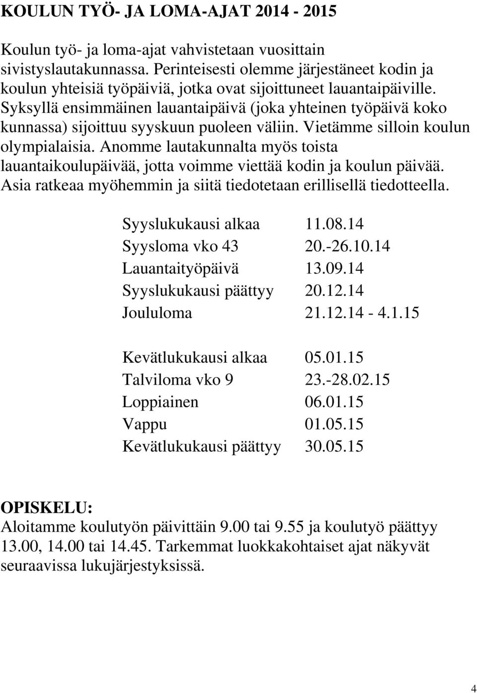 Syksyllä ensimmäinen lauantaipäivä (joka yhteinen työpäivä koko kunnassa) sijoittuu syyskuun puoleen väliin. Vietämme silloin koulun olympialaisia.