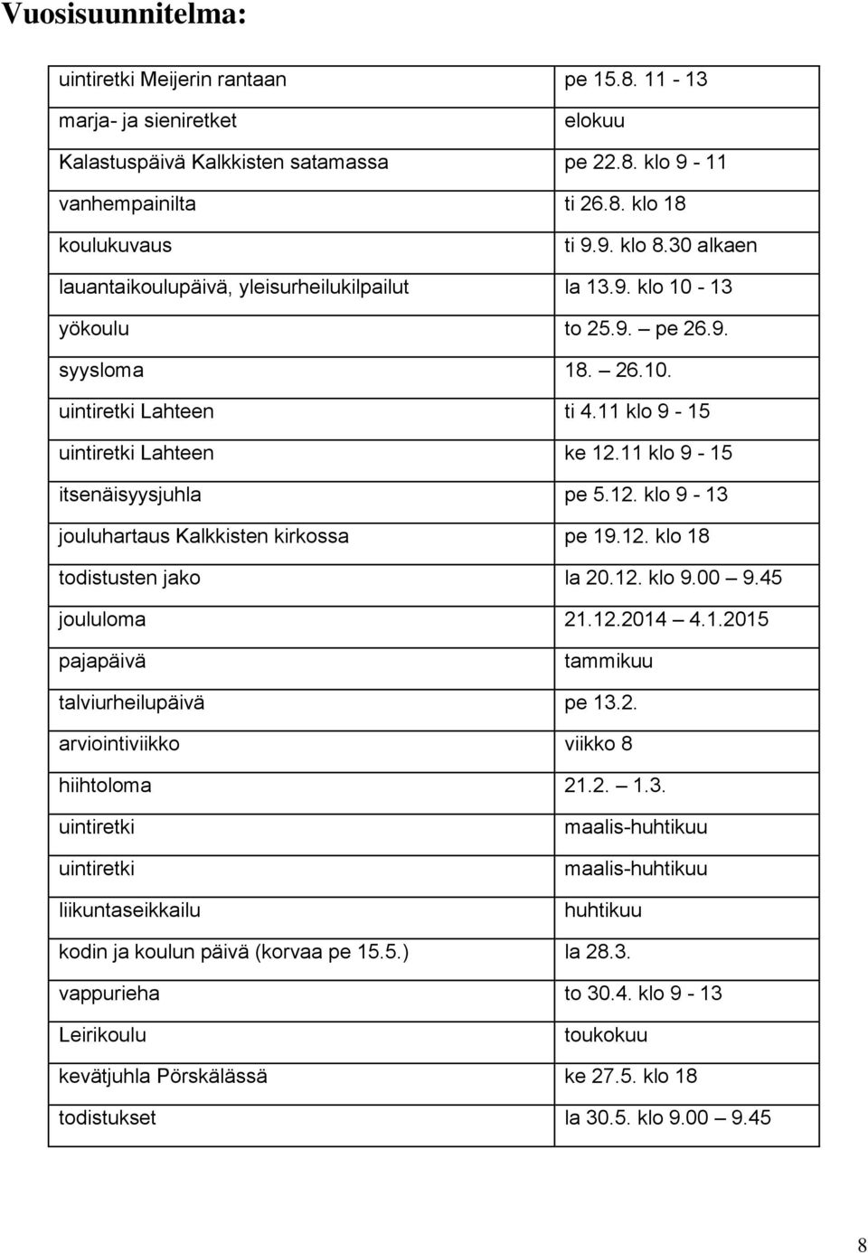 11 klo 9-15 itsenäisyysjuhla pe 5.12. klo 9-13 jouluhartaus Kalkkisten kirkossa pe 19.12. klo 18 todistusten jako la 20.12. klo 9.00 9.45 joululoma 21.12.2014 4.1.2015 pajapäivä tammikuu talviurheilupäivä pe 13.