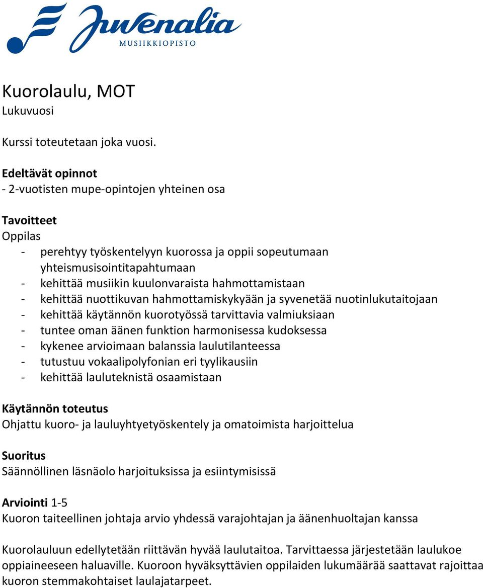 kehittää nuottikuvan hahmottamiskykyään ja syvenetää nuotinlukutaitojaan kehittää käytännön kuorotyössä tarvittavia valmiuksiaan tuntee oman äänen funktion harmonisessa kudoksessa kykenee arvioimaan