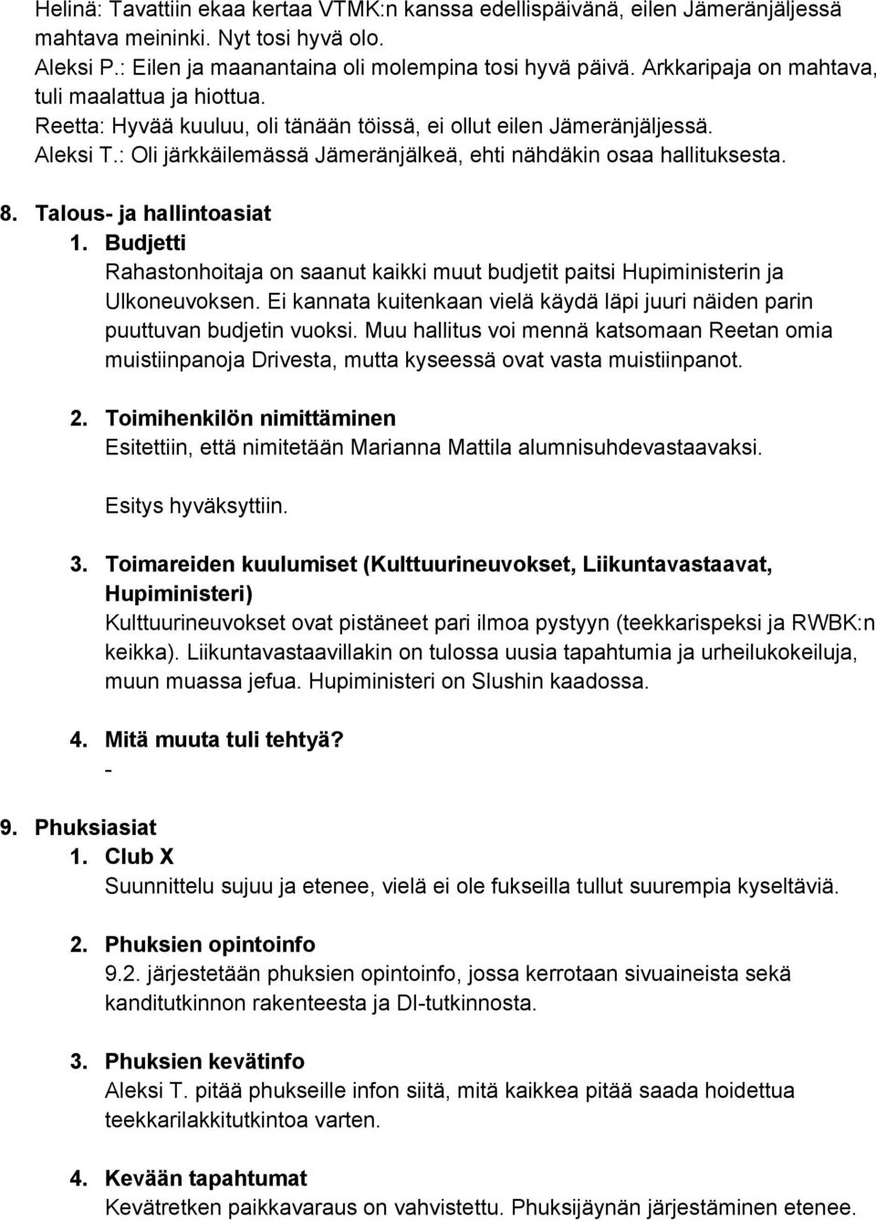 : Oli järkkäilemässä Jämeränjälkeä, ehti nähdäkin osaa hallituksesta. 8. Talous ja hallintoasiat 1. Budjetti Rahastonhoitaja on saanut kaikki muut budjetit paitsi Hupiministerin ja Ulkoneuvoksen.