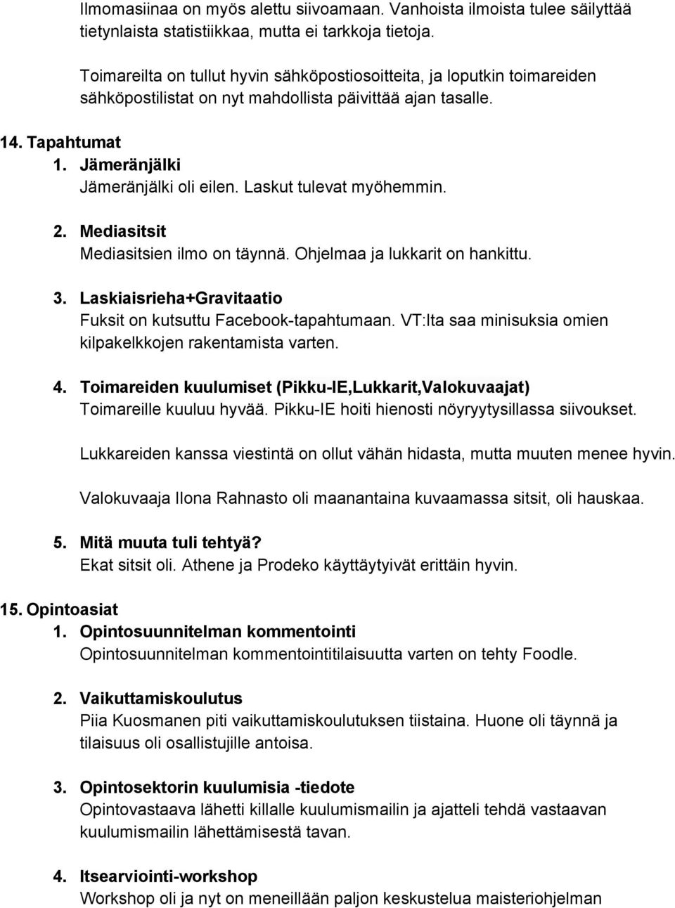 Laskut tulevat myöhemmin. 2. Mediasitsit Mediasitsien ilmo on täynnä. Ohjelmaa ja lukkarit on hankittu. 3. Laskiaisrieha+Gravitaatio Fuksit on kutsuttu Facebook tapahtumaan.