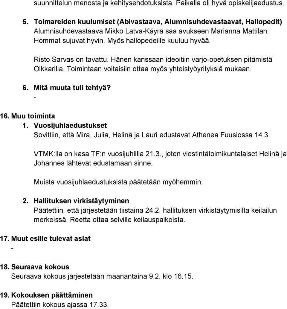 Risto Sarvas on tavattu. Hänen kanssaan ideoitiin varjo opetuksen pitämistä Olkkarilla. Toimintaan voitaisiin ottaa myös yhteistyöyrityksiä mukaan. 6. Mitä muuta tuli tehtyä? 16. Muu toiminta 1.