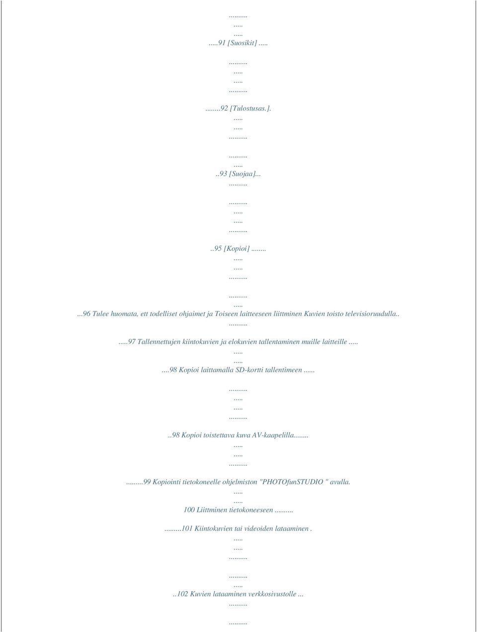. 97 Tallennettujen kiintokuvien ja elokuvien tallentaminen muille laitteille...98 Kopioi laittamalla SD-kortti tallentimeen.