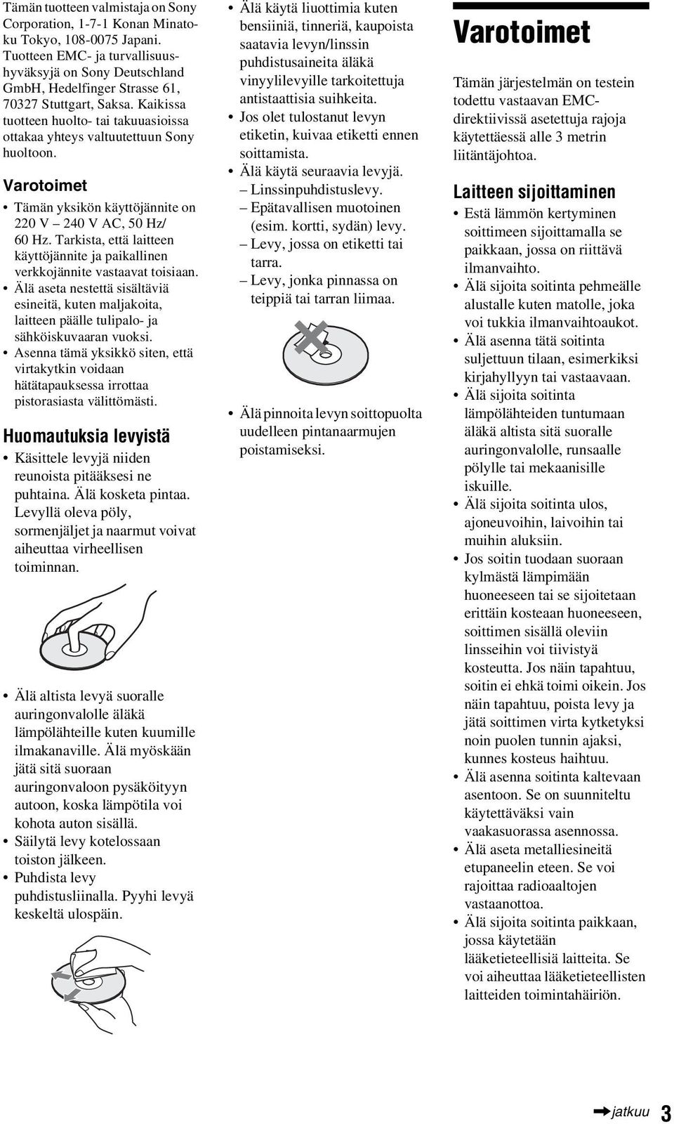 Varotoimet Tämän yksikön käyttöjännite on 220 V 240 V AC, 50 Hz/ 60 Hz. Tarkista, että laitteen käyttöjännite ja paikallinen verkkojännite vastaavat toisiaan.