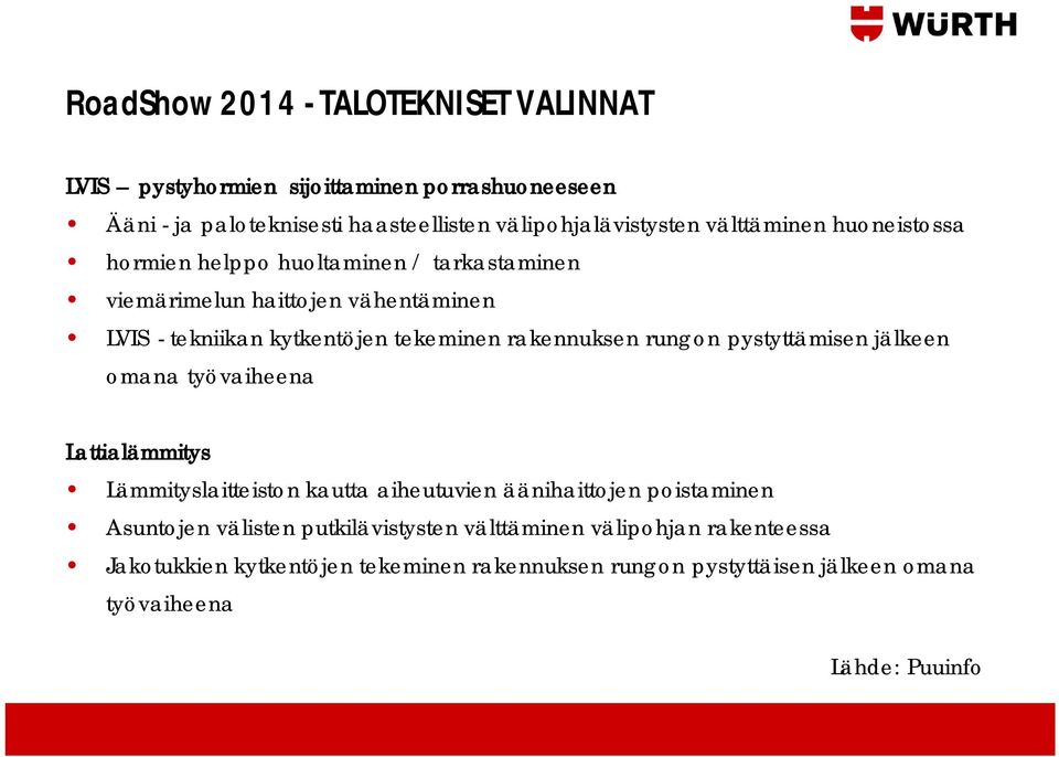 rakennuksen rungon pystyttämisen jälkeen omana työvaiheena Lattialämmitys Lämmityslaitteiston kautta aiheutuvien äänihaittojen poistaminen Asuntojen