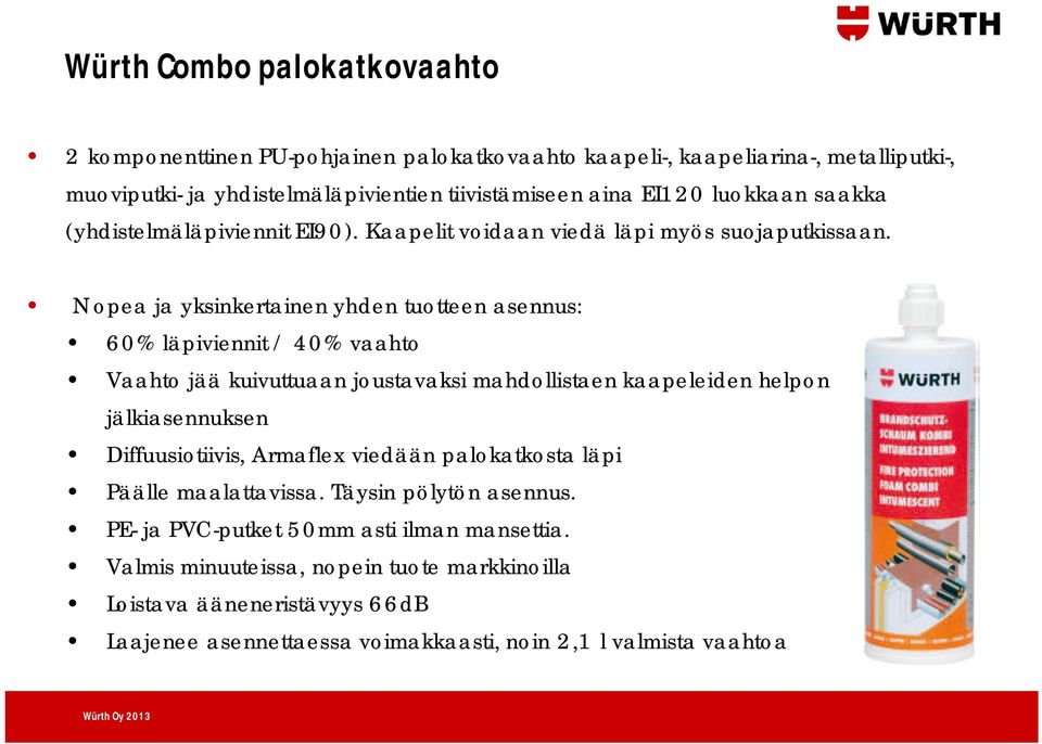 Nopea ja yksinkertainen yhden tuotteen asennus: 60% läpiviennit / 40% vaahto Vaahto jää kuivuttuaan joustavaksi mahdollistaen kaapeleiden helpon jälkiasennuksen Diffuusiotiivis,