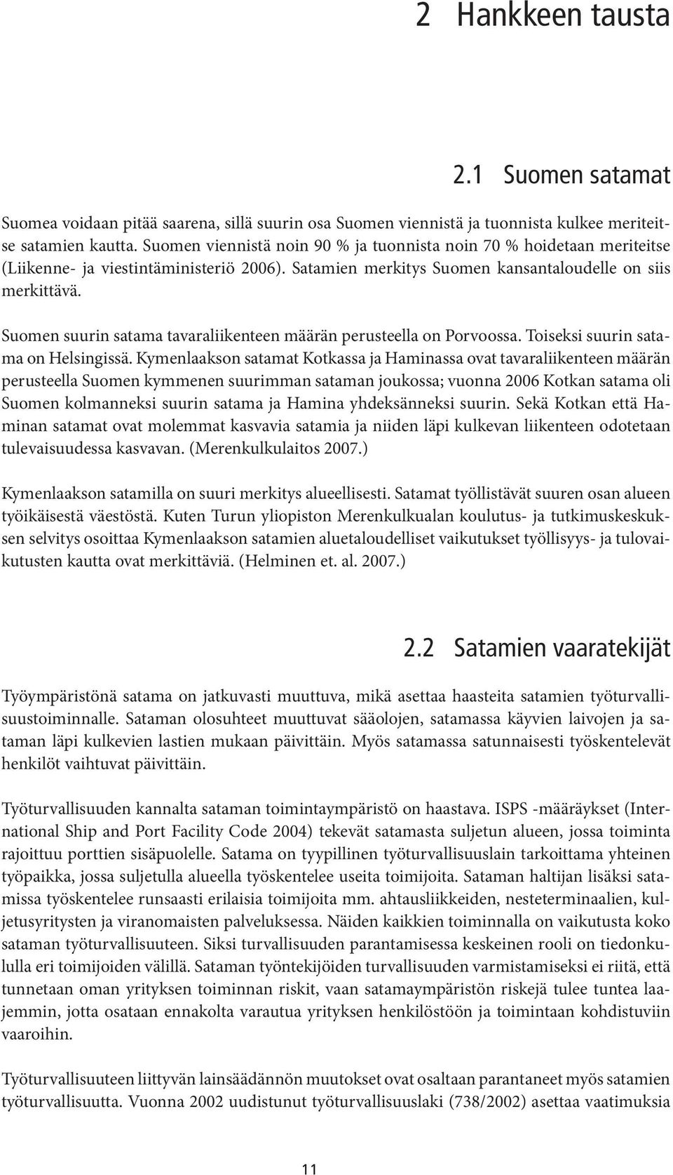 Suomen suurin satama tavaraliikenteen määrän perusteella on Porvoossa. Toiseksi suurin satama on Helsingissä.