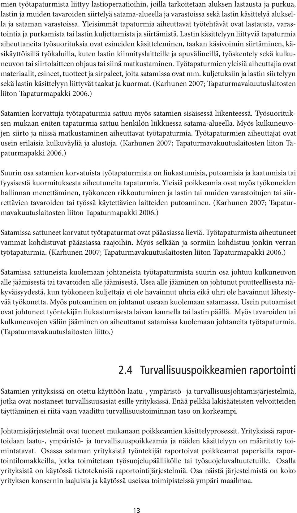 Lastin käsittelyyn liittyviä tapaturmia aiheuttaneita työsuorituksia ovat esineiden käsitteleminen, taakan käsivoimin siirtäminen, käsikäyttöisillä työkaluilla, kuten lastin kiinnityslaitteille ja