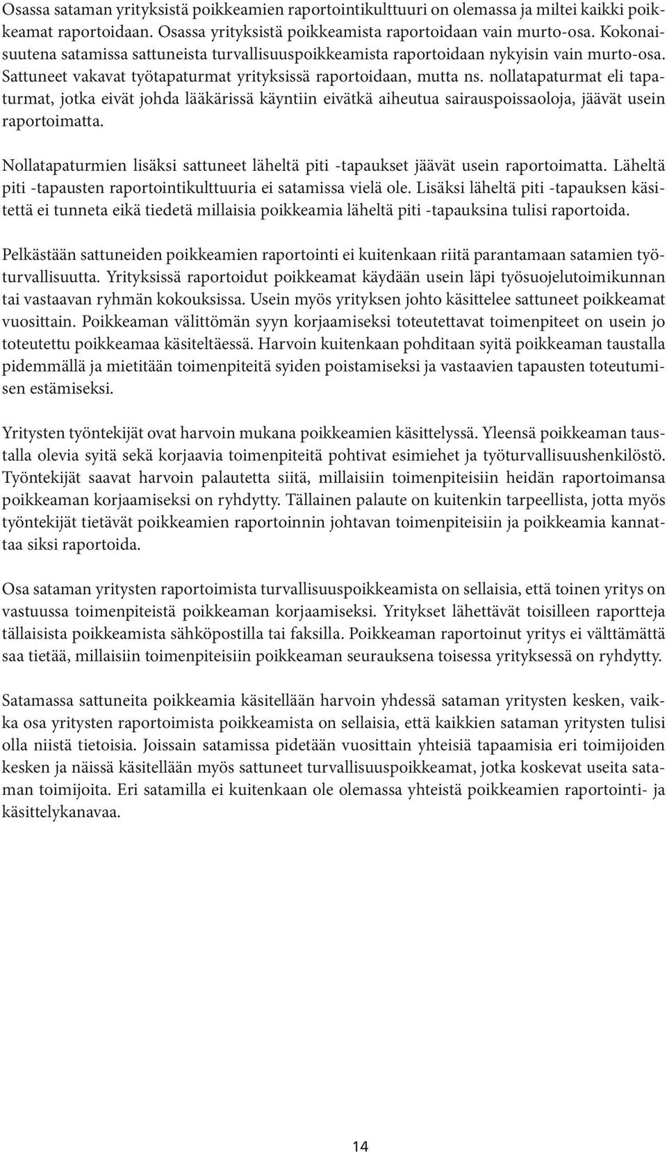 nollatapaturmat eli tapaturmat, jotka eivät johda lääkärissä käyntiin eivätkä aiheutua sairauspoissaoloja, jäävät usein raportoimatta.