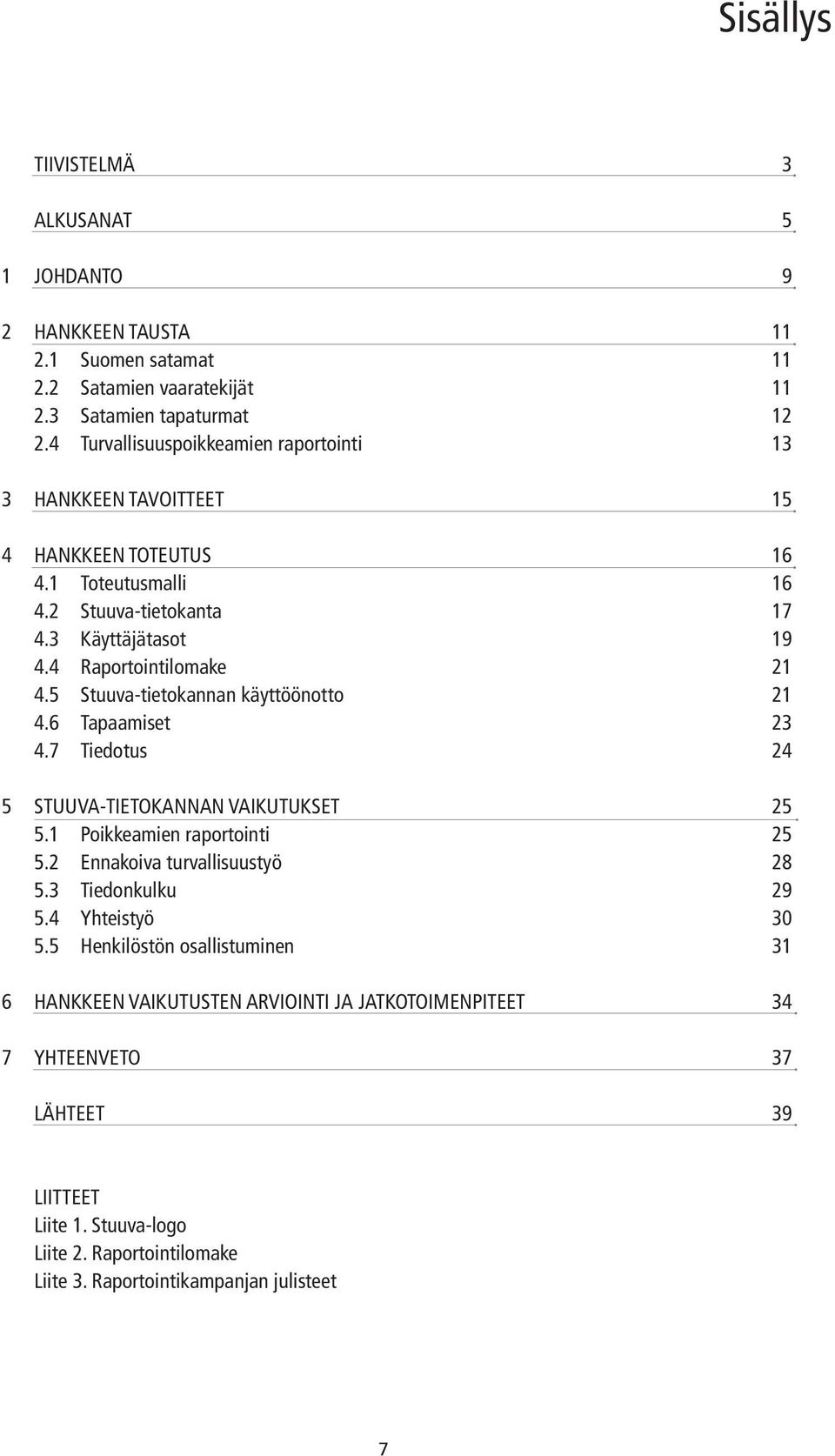 5 Stuuva-tietokannan käyttöönotto 21 4.6 Tapaamiset 23 4.7 Tiedotus 24 5 STUUVA-TIETOKANNAN VAIKUTUKSET 25 5.1 Poikkeamien raportointi 25 5.2 Ennakoiva turvallisuustyö 28 5.