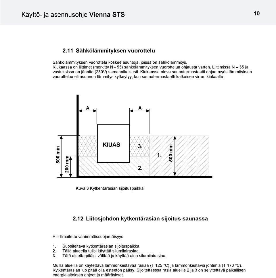 Kiukaassa oleva saunatermostaatti ohjaa myös lämmityksen vuorottelua eli asunnon lämmitys kytkeytyy, kun saunatermostaatti katkaisee virran kiukaalta. A A 500 mm 200 mm KIUAS. 2. 1.