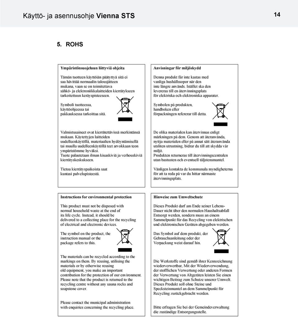 kierrätykseen tarkoitettuun keräyspisteeseen. Symboli tuotteessa, käyttöohjeessa tai pakkauksessa tarkoittaa sitä.