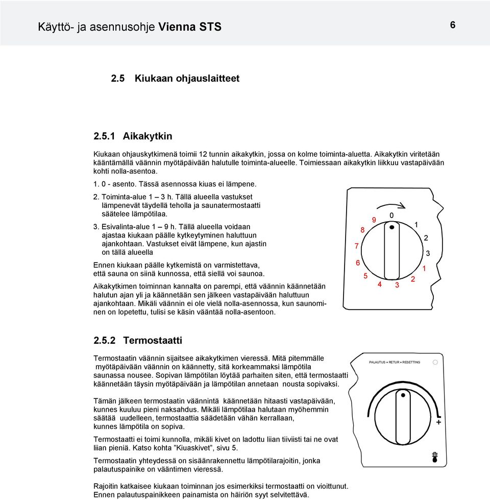 Toiminta-alue 1 h. Tällä alueella vastukset lämpenevät täydellä teholla ja saunatermostaatti säätelee lämpötilaa.. Esivalinta-alue 1 9 h.