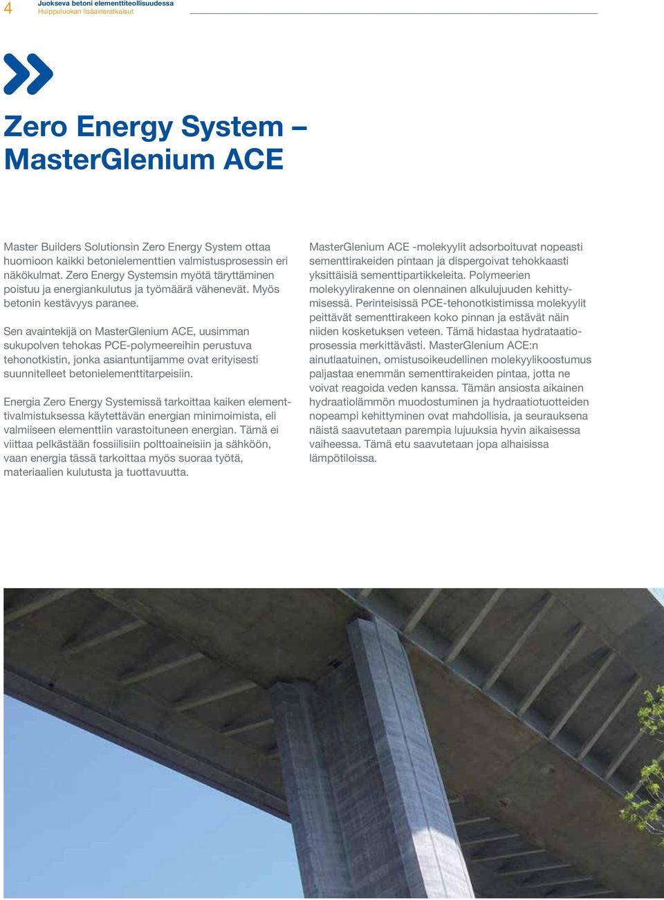 Sen avaintekijä on MasterGlenium ACE, uusimman sukupolven tehokas PCE-polymeereihin perustuva tehonotkistin, jonka asiantuntijamme ovat erityisesti suunnitelleet betonielementtitarpeisiin.