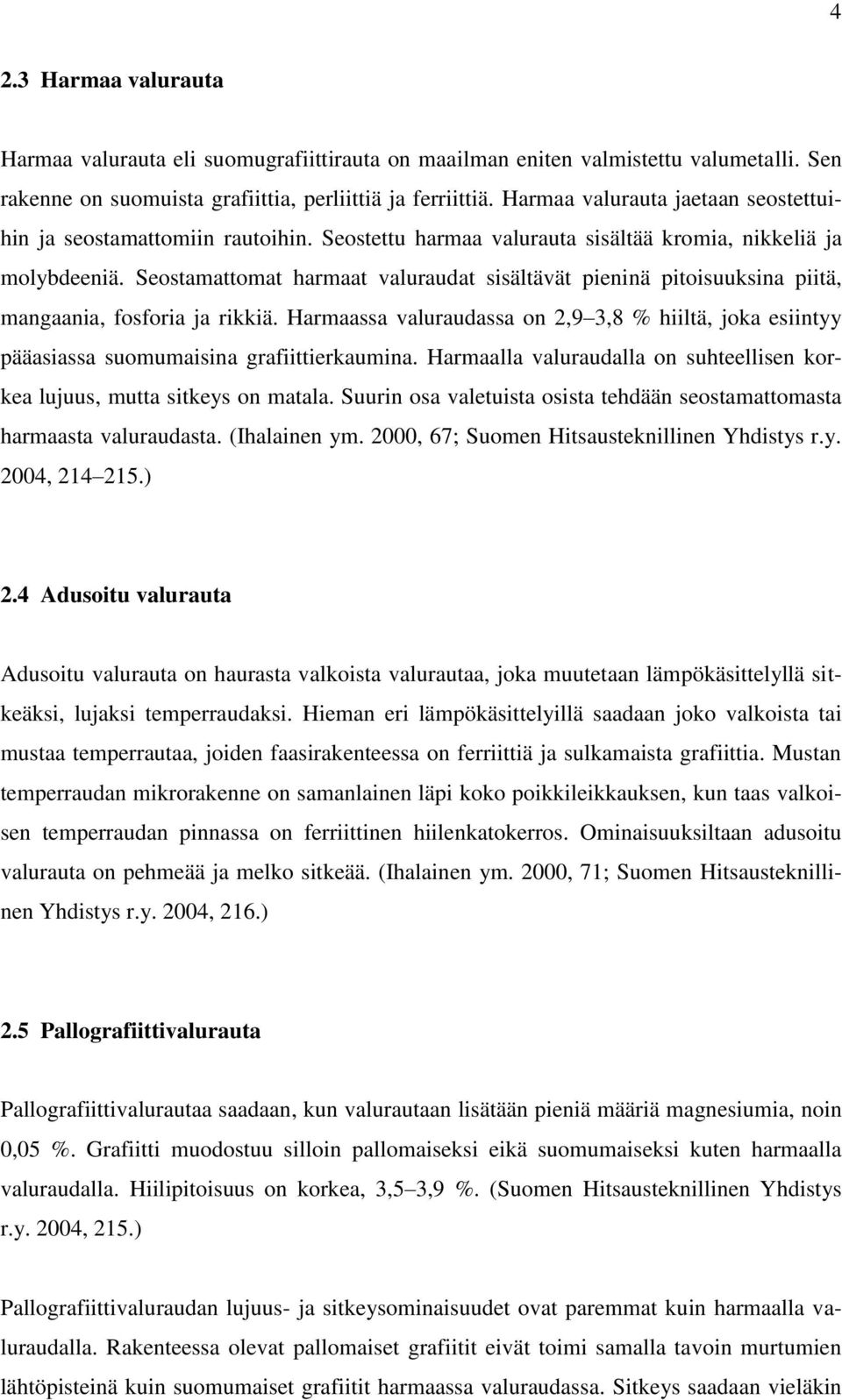 Seostamattomat harmaat valuraudat sisältävät pieninä pitoisuuksina piitä, mangaania, fosforia ja rikkiä.