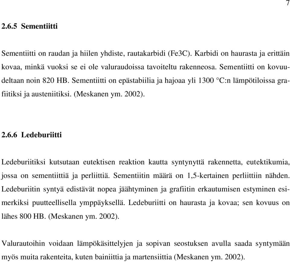 6 Ledeburiitti Ledeburiitiksi kutsutaan eutektisen reaktion kautta syntynyttä rakennetta, eutektikumia, jossa on sementiittiä ja perliittiä. Sementiitin määrä on 1,5-kertainen perliittiin nähden.