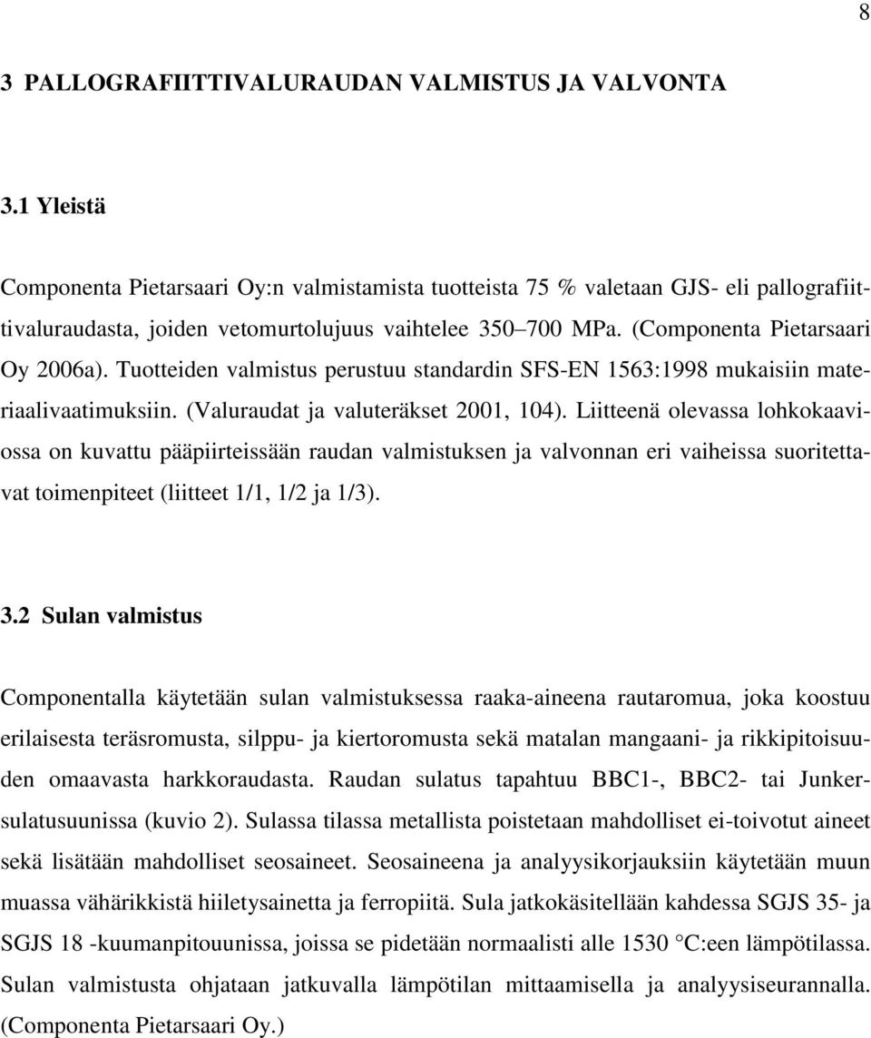 Tuotteiden valmistus perustuu standardin SFS-EN 1563:1998 mukaisiin materiaalivaatimuksiin. (Valuraudat ja valuteräkset 2001, 104).