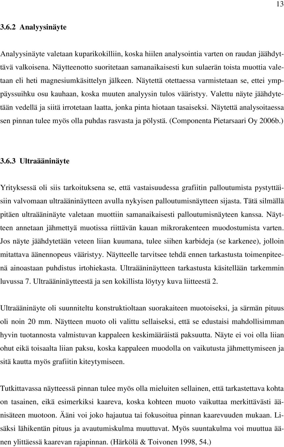 Näytettä otettaessa varmistetaan se, ettei ymppäyssuihku osu kauhaan, koska muuten analyysin tulos vääristyy.