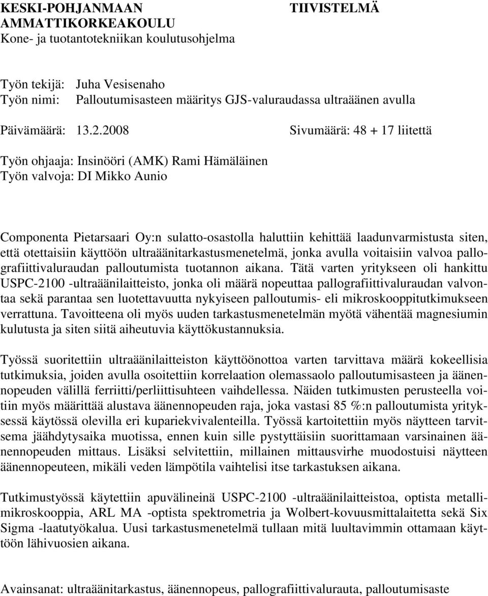 2008 Sivumäärä: 48 + 17 liitettä Työn ohjaaja: Insinööri (AMK) Rami Hämäläinen Työn valvoja: DI Mikko Aunio Componenta Pietarsaari Oy:n sulatto-osastolla haluttiin kehittää laadunvarmistusta siten,