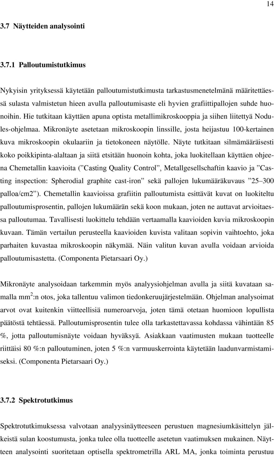 1 Palloutumistutkimus Nykyisin yrityksessä käytetään palloutumistutkimusta tarkastusmenetelmänä määritettäessä sulasta valmistetun hieen avulla palloutumisaste eli hyvien grafiittipallojen suhde