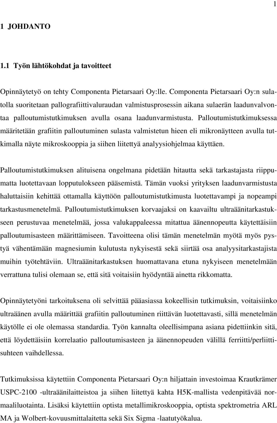 Palloutumistutkimuksessa määritetään grafiitin palloutuminen sulasta valmistetun hieen eli mikronäytteen avulla tutkimalla näyte mikroskooppia ja siihen liitettyä analyysiohjelmaa käyttäen.