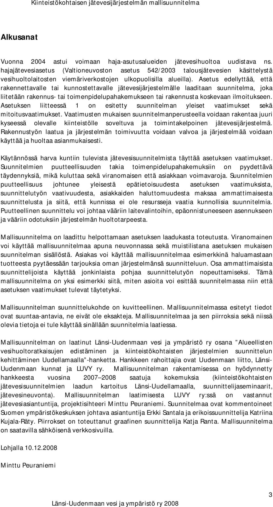 Asetus edellyttää, että rakennettavalle tai kunnostettavalle jätevesijärjestelmälle laaditaan suunnitelma, joka liitetään rakennus- tai toimenpidelupahakemukseen tai rakennusta koskevaan ilmoitukseen.