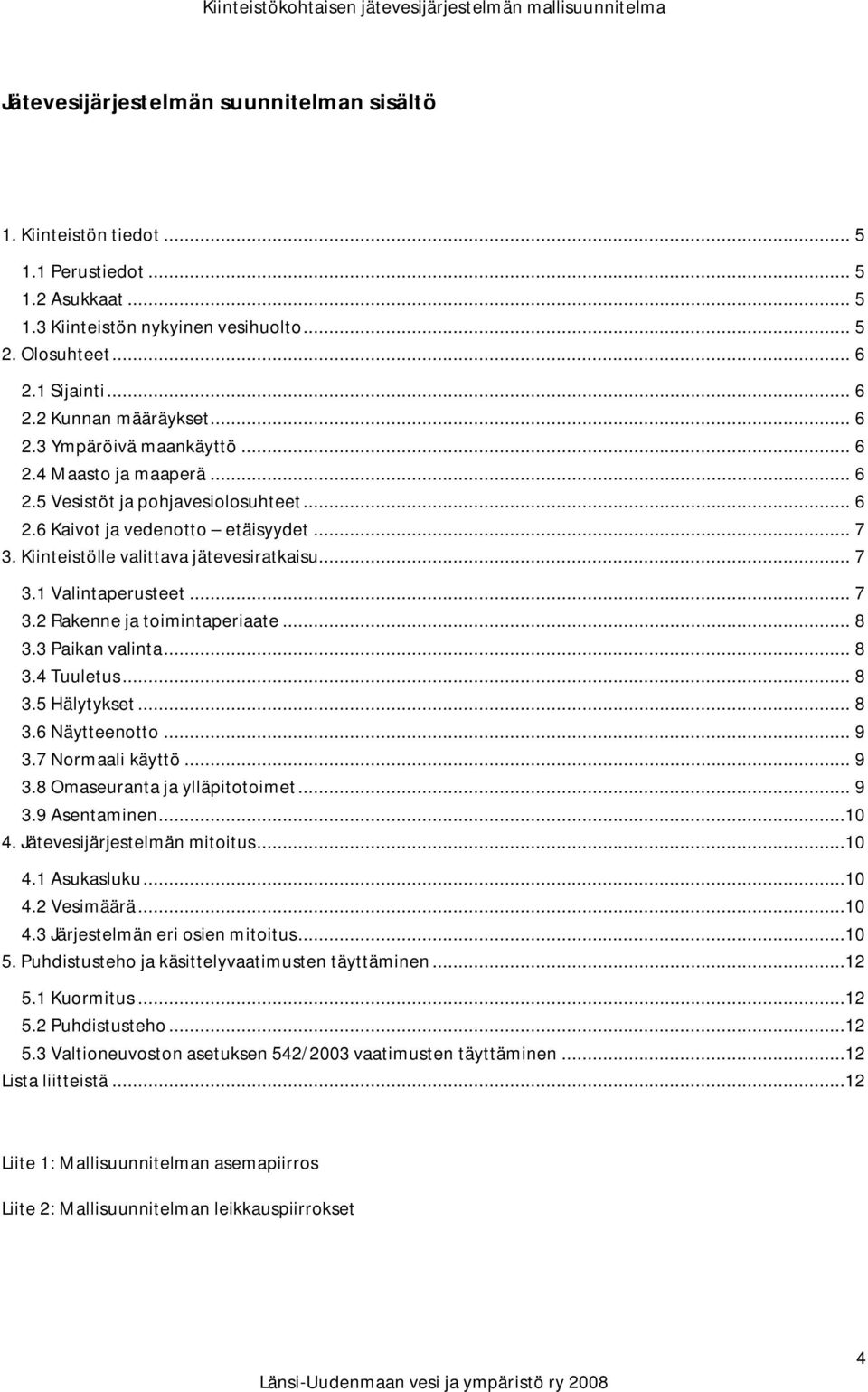 .. 7 3. Rakenne ja toimintaperiaate... 8 3.3 Paikan valinta... 8 3.4 Tuuletus... 8 3.5 Hälytykset... 8 3.6 Näytteenotto... 9 3.7 Normaali käyttö... 9 3.8 Omaseuranta ja ylläpitotoimet... 9 3.9 Asentaminen.