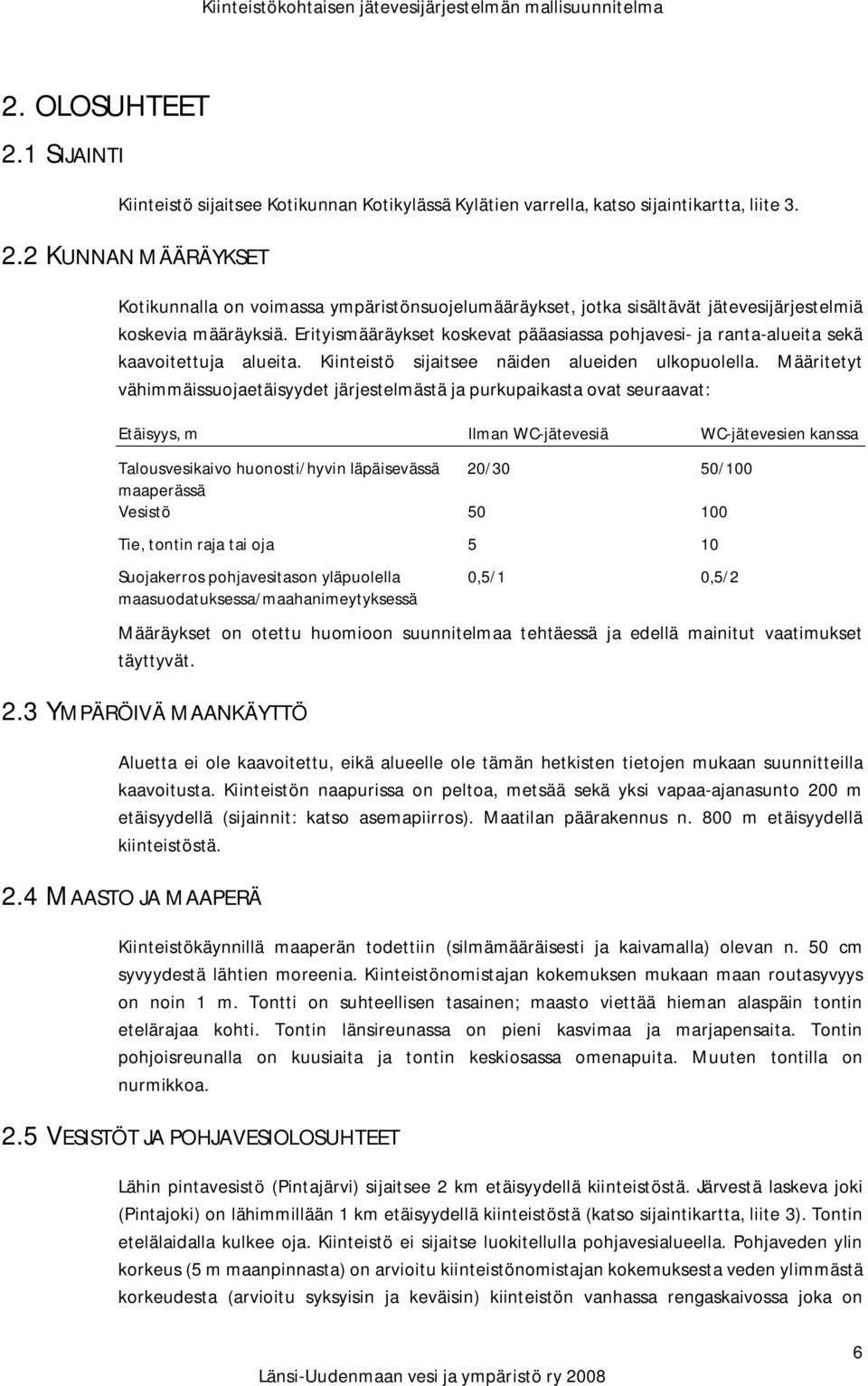 Erityismääräykset koskevat pääasiassa pohjavesi- ja ranta-alueita sekä kaavoitettuja alueita. Kiinteistö sijaitsee näiden alueiden ulkopuolella.