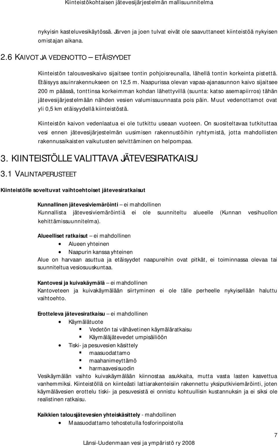 Naapurissa olevan vapaa-ajanasunnon kaivo sijaitsee 00 m päässä, tonttinsa korkeimman kohdan lähettyvillä (suunta: katso asemapiirros) tähän jätevesijärjestelmään nähden vesien valumissuunnasta pois