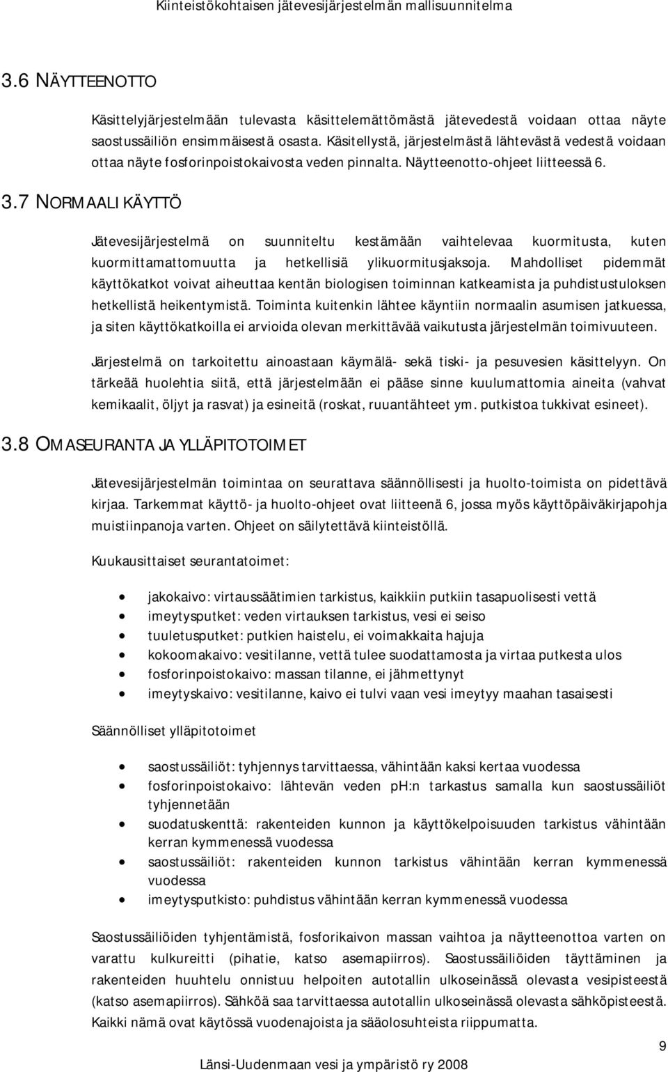 7 NORMAALI KÄYTTÖ Jätevesijärjestelmä on suunniteltu kestämään vaihtelevaa kuormitusta, kuten kuormittamattomuutta ja hetkellisiä ylikuormitusjaksoja.
