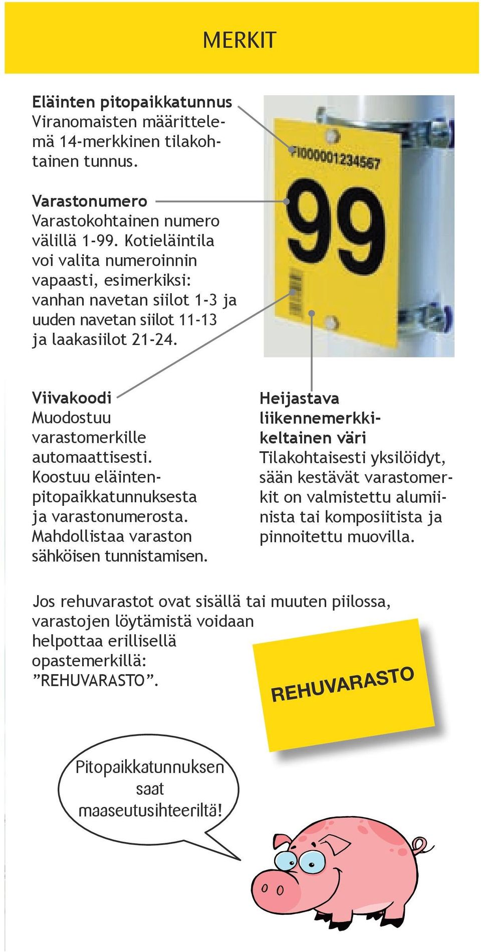 Koostuu eläintenpitopaikkatunnuksesta ja varastonumerosta. Mahdollistaa varaston sähköisen tunnistamisen.