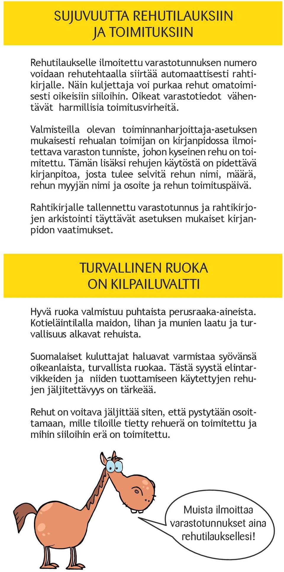 Valmisteilla olevan toiminnanharjoittaja-asetuksen mukaisesti rehualan toimijan on kirjanpidossa ilmoitettava varaston tunniste, johon kyseinen rehu on toimitettu.