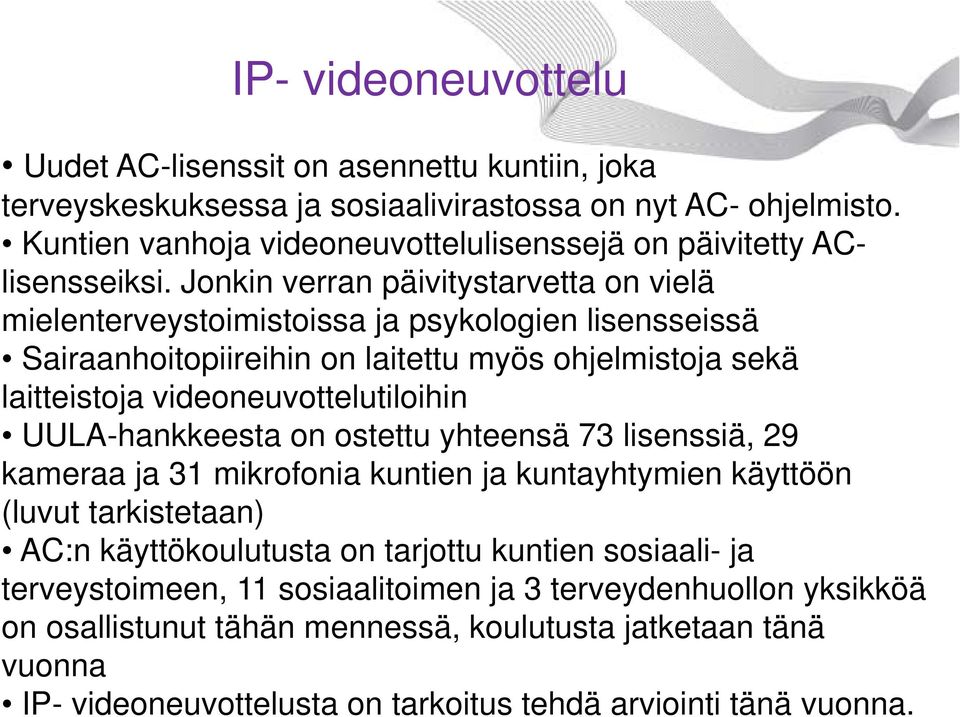 Jonkin verran päivitystarvetta on vielä mielenterveystoimistoissa ja psykologien lisensseissä Sairaanhoitopiireihin on laitettu myös ohjelmistoja sekä laitteistoja videoneuvottelutiloihin