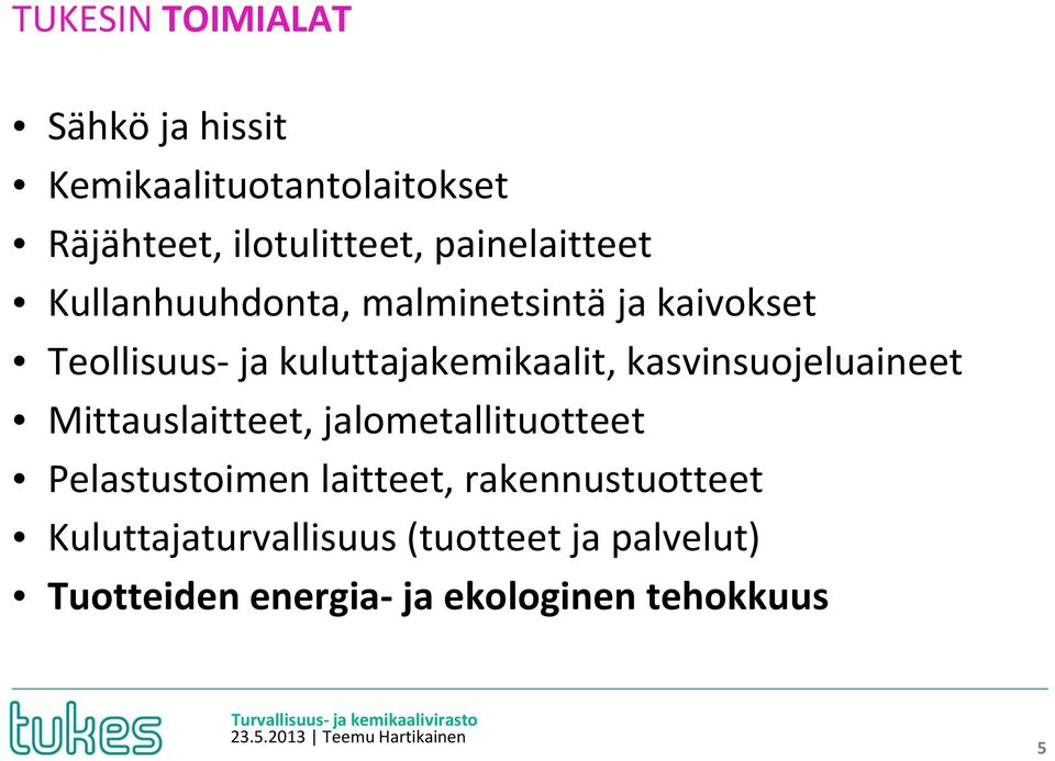 Mittauslaitteet, jalometallituotteet Pelastustoimen laitteet, rakennustuotteet